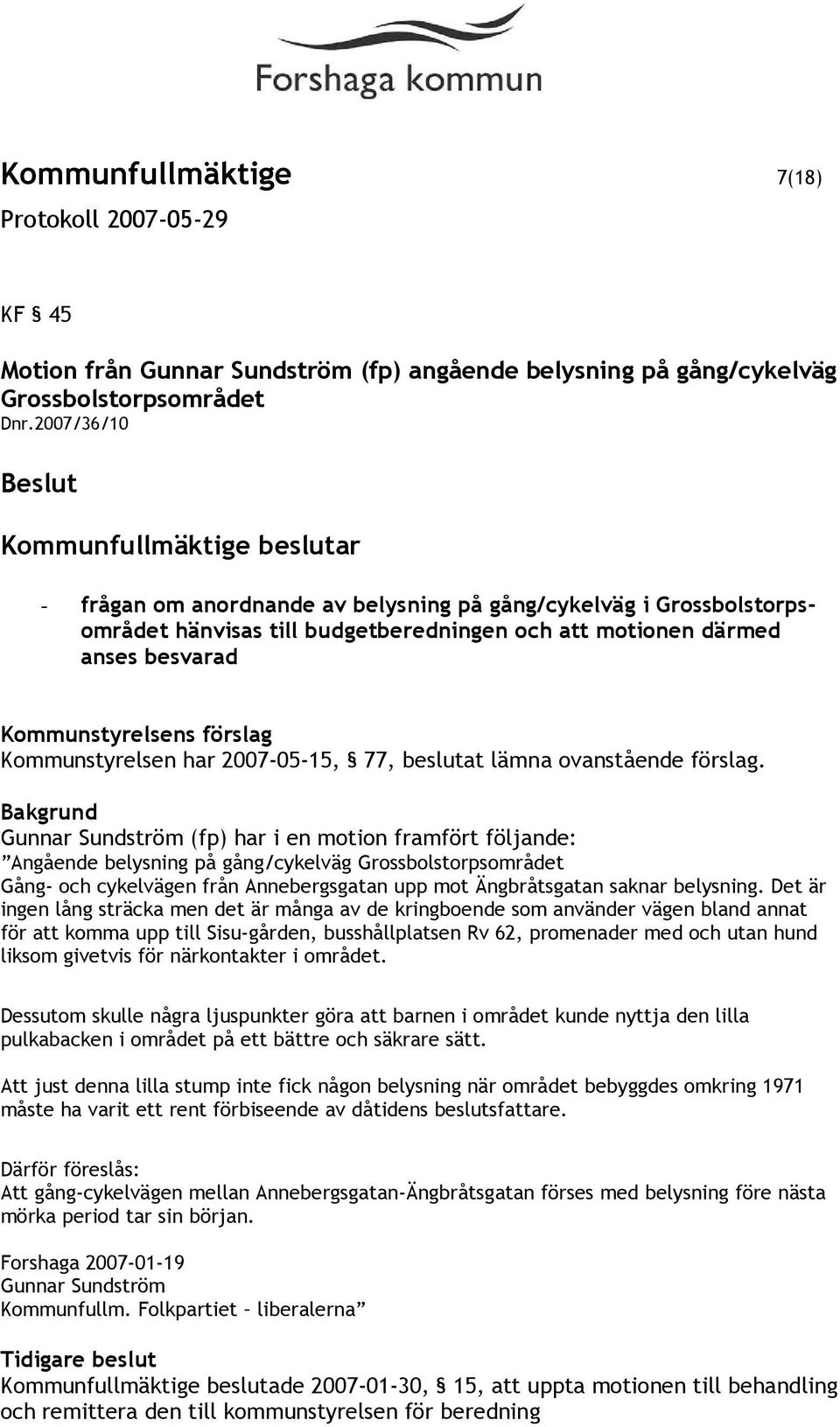 har 2007-05-15, 77, beslutat lämna ovanstående förslag.