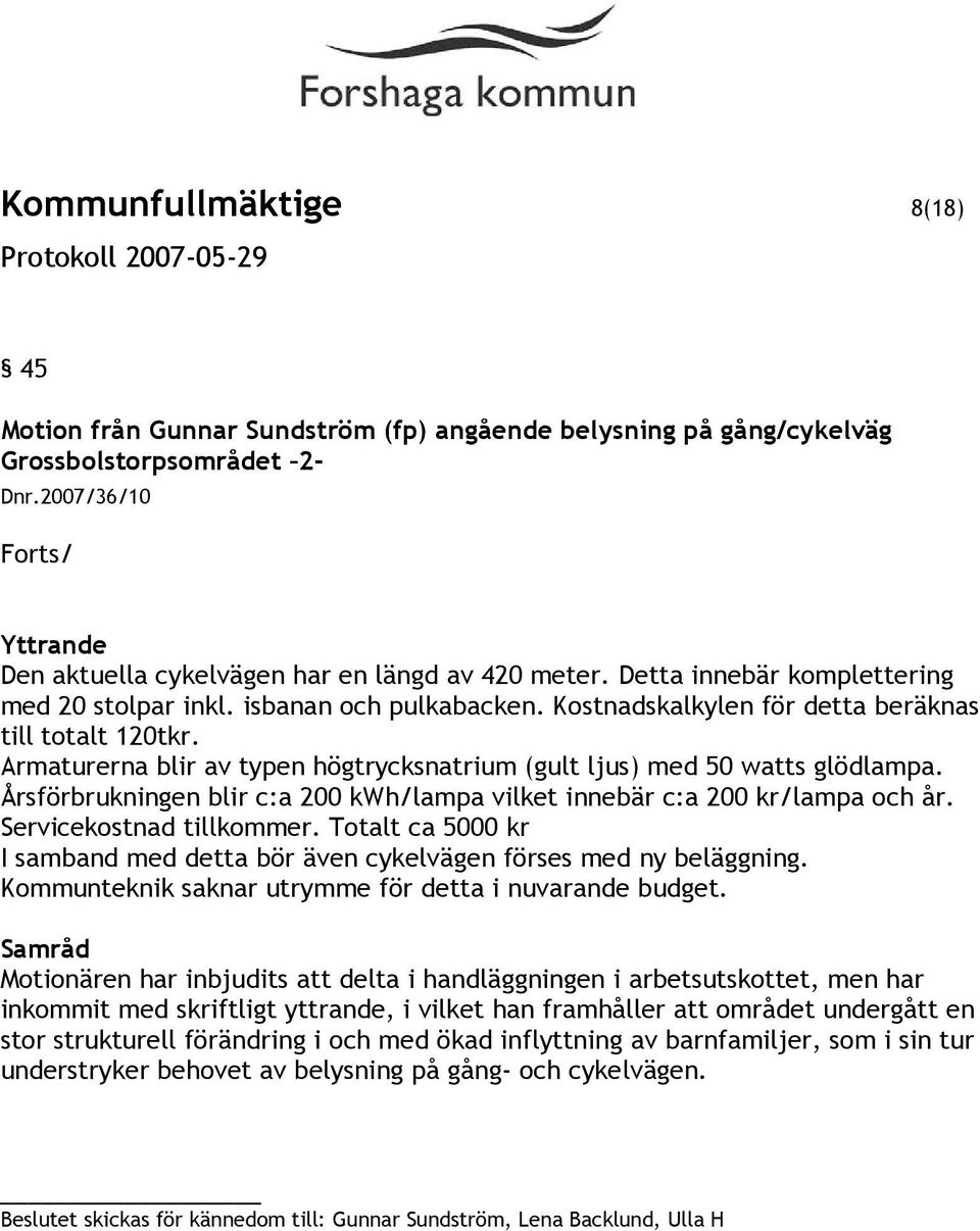 Kostnadskalkylen för detta beräknas till totalt 120tkr. Armaturerna blir av typen högtrycksnatrium (gult ljus) med 50 watts glödlampa.