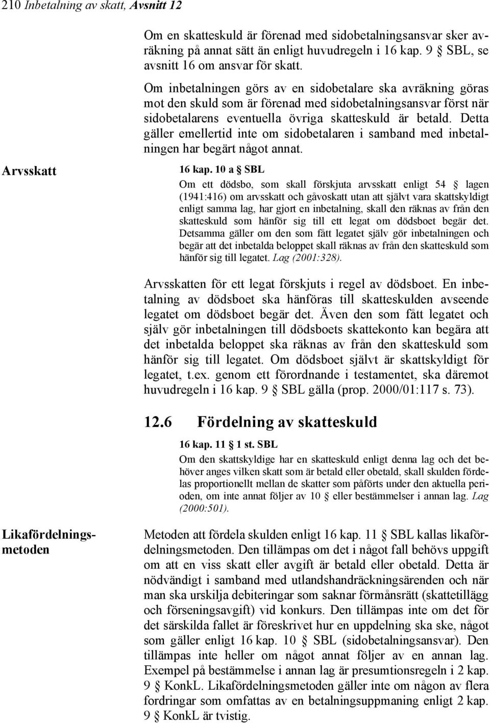 Om inbetalningen görs av en sidobetalare ska avräkning göras mot den skuld som är förenad med sidobetalningsansvar först när sidobetalarens eventuella övriga skatteskuld är betald.