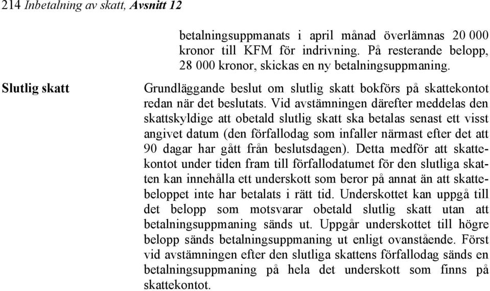 Vid avstämningen därefter meddelas den skattskyldige att obetald slutlig skatt ska betalas senast ett visst angivet datum (den förfallodag som infaller närmast efter det att 90 dagar har gått från