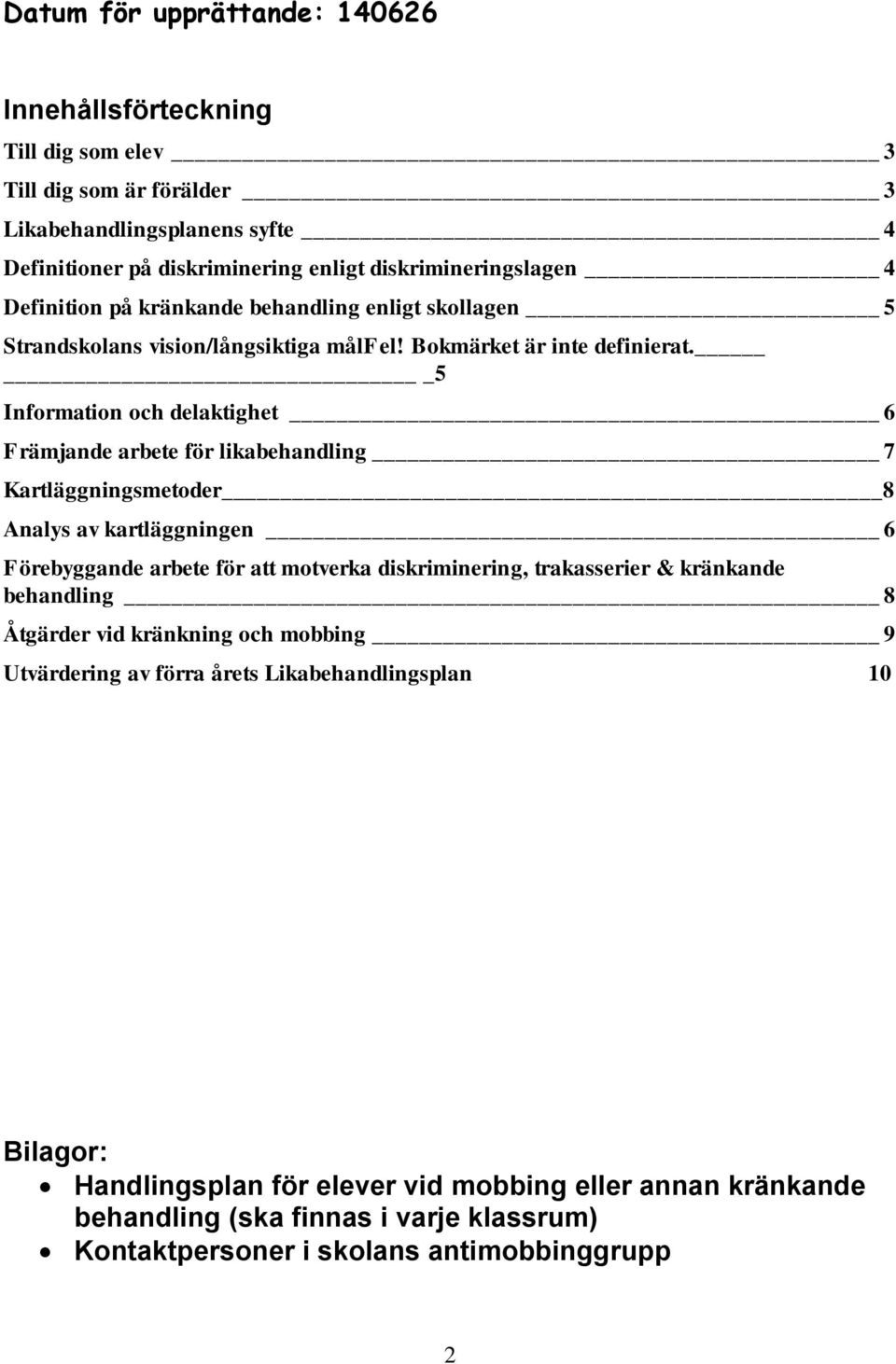 _5 Information och delaktighet 6 Främjande arbete för likabehandling 7 Kartläggningsmetoder 8 Analys av kartläggningen 6 Förebyggande arbete för att motverka diskriminering, trakasserier &