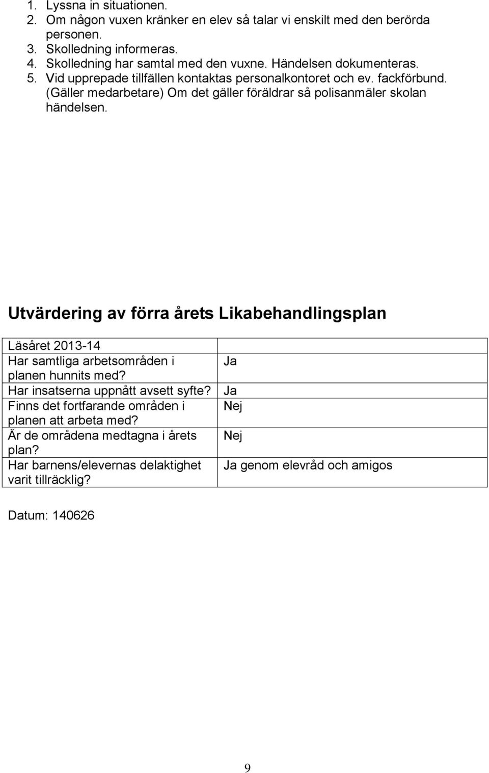 (Gäller medarbetare) Om det gäller föräldrar så polisanmäler skolan händelsen.