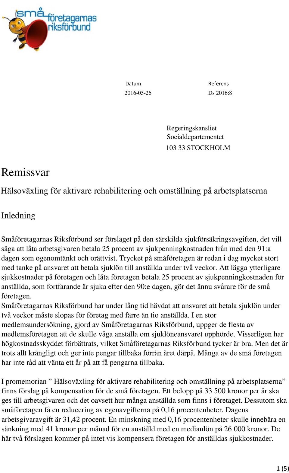 ogenomtänkt och orättvist. Trycket på småföretagen är redan i dag mycket stort med tanke på ansvaret att betala sjuklön till anställda under två veckor.