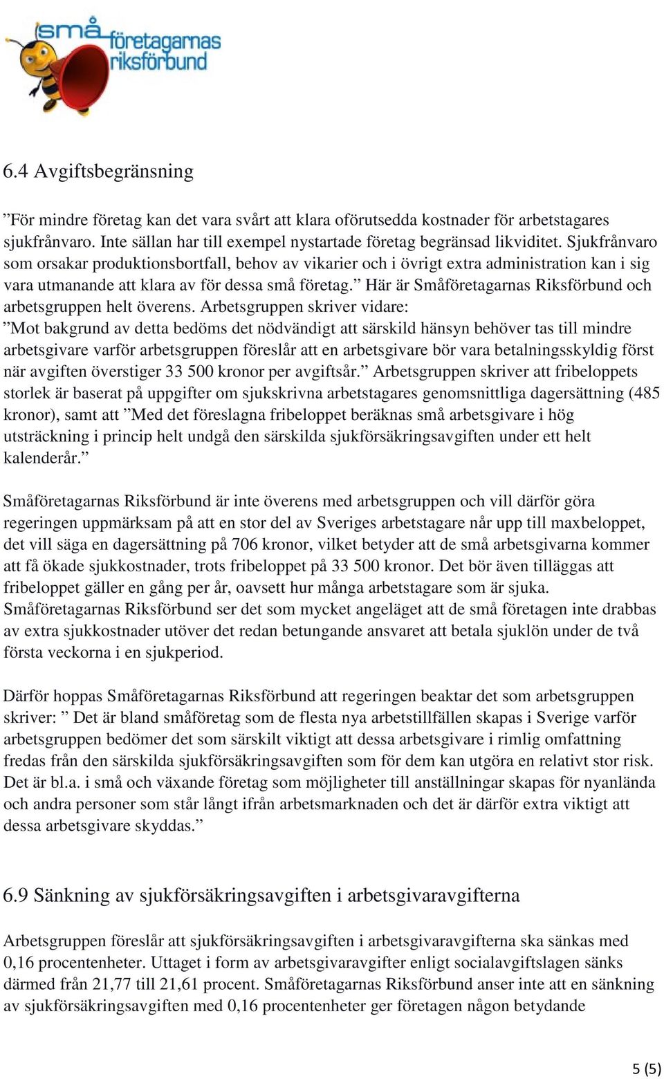 Här är Småföretagarnas Riksförbund och arbetsgruppen helt överens.