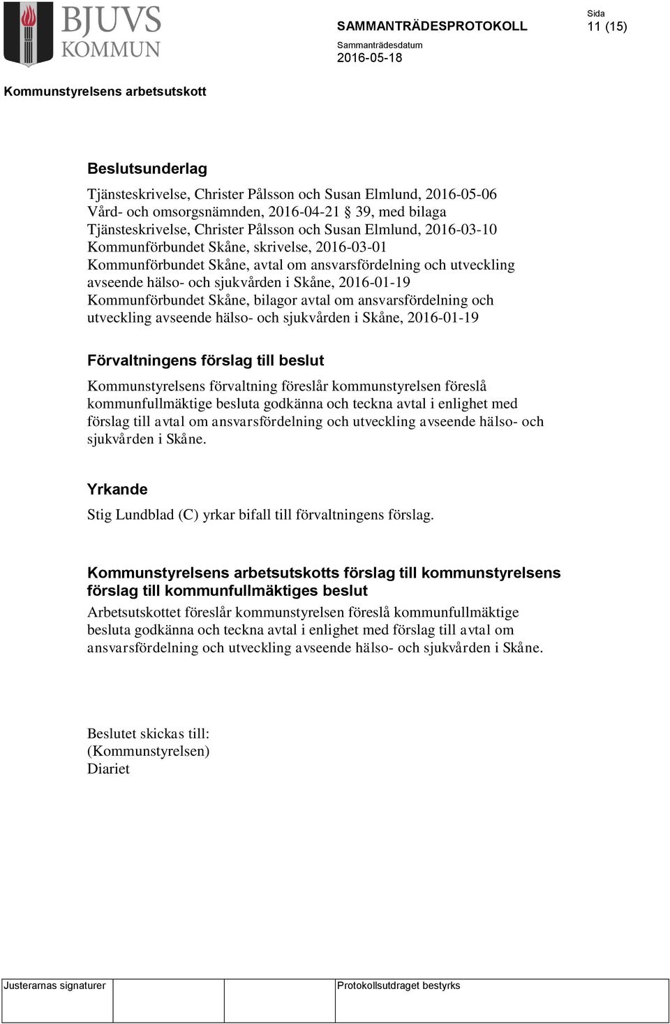 bilagor avtal om ansvarsfördelning och utveckling avseende hälso- och sjukvården i Skåne, 2016-01-19 Förvaltningens förslag till beslut Kommunstyrelsens förvaltning föreslår kommunstyrelsen föreslå