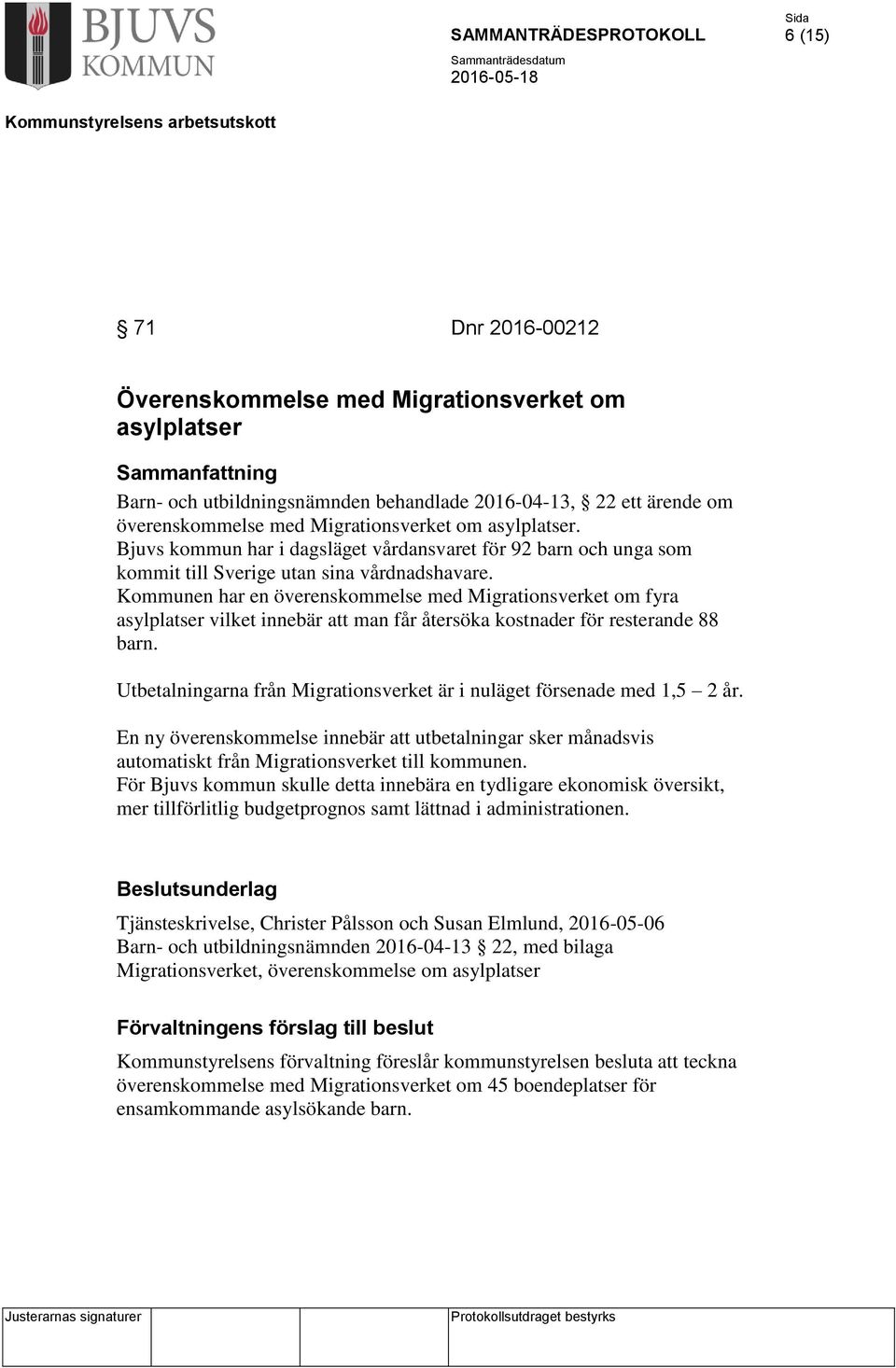 Kommunen har en överenskommelse med Migrationsverket om fyra asylplatser vilket innebär att man får återsöka kostnader för resterande 88 barn.