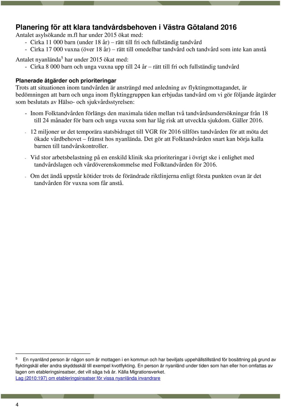 Antalet nyanlända 5 har under 2015 ökat med: - Cirka 8 000 barn och unga vuxna upp till 24 år rätt till fri och fullständig tandvård Planerade åtgärder och prioriteringar Trots att situationen inom