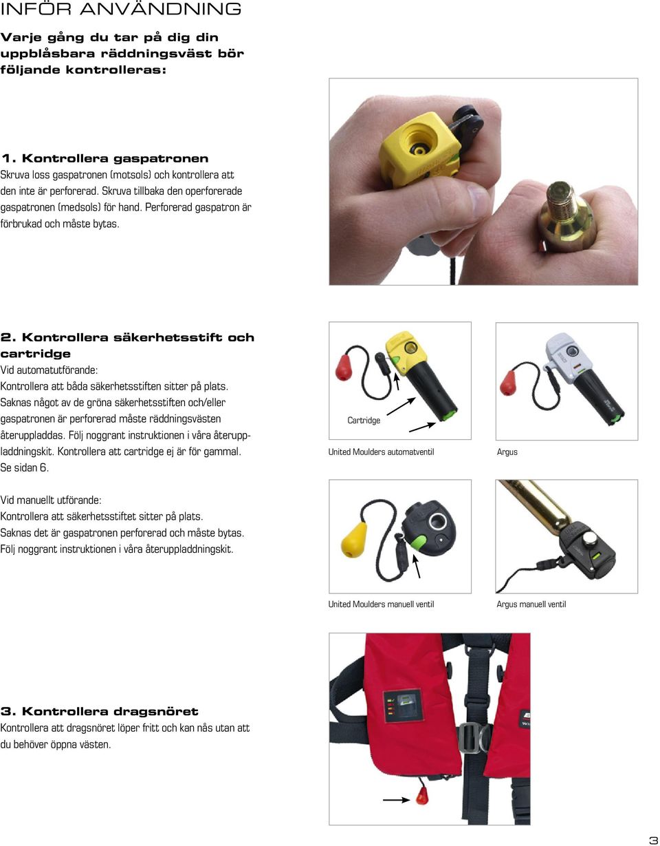 Perforerad gaspatron är förbrukad och måste bytas. 2. Kontrollera säkerhetsstift och cartridge Vid automatutförande: Kontrollera att båda säkerhetsstiften sitter på plats.