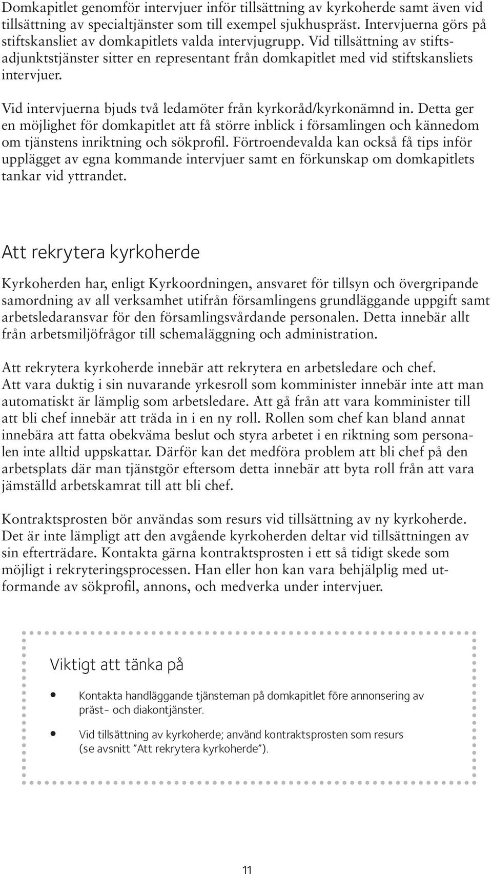 Vid intervjuerna bjuds två ledamöter från kyrkoråd/kyrkonämnd in. Detta ger en möjlighet för domkapitlet att få större inblick i församlingen och kännedom om tjänstens inriktning och sökprofil.