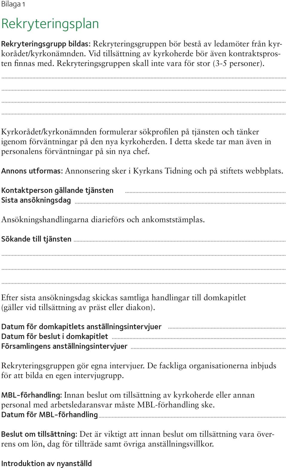 I detta skede tar man även in personalens förväntningar på sin nya chef. Annons utformas: Annonsering sker i Kyrkans Tidning och på stiftets webbplats.