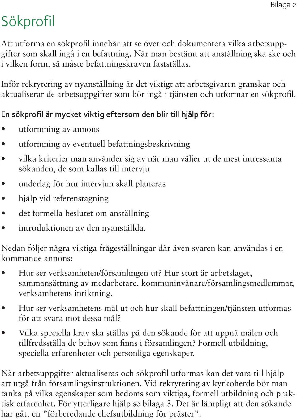Inför rekrytering av nyanställning är det viktigt att arbetsgivaren granskar och aktualiserar de arbetsuppgifter som bör ingå i tjänsten och utformar en sökprofil.