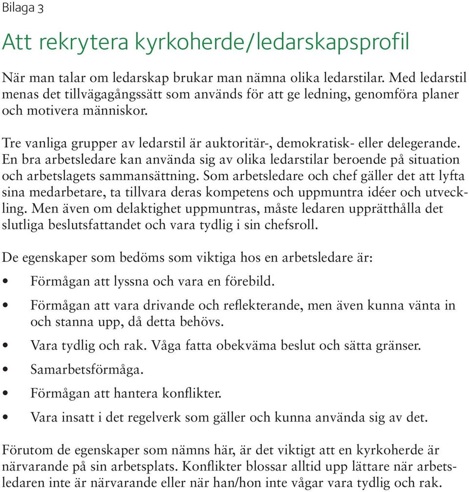 En bra arbetsledare kan använda sig av olika ledarstilar beroende på situation och arbetslagets sammansättning.