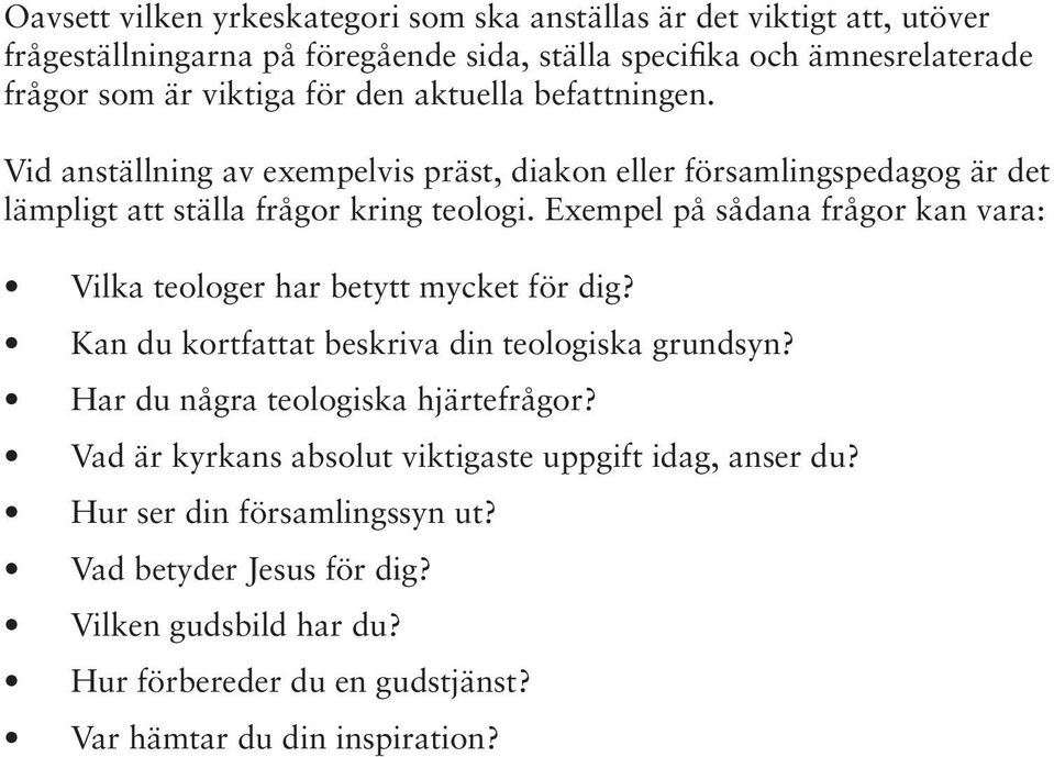 Exempel på sådana frågor kan vara: Vilka teologer har betytt mycket för dig? Kan du kortfattat beskriva din teologiska grundsyn? Har du några teologiska hjärtefrågor?