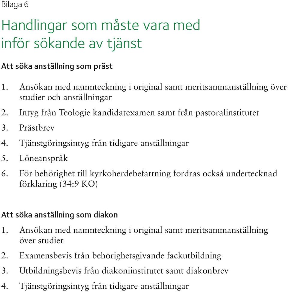 Tjänstgöringsintyg från tidigare anställningar 5. Löneanspråk 6.