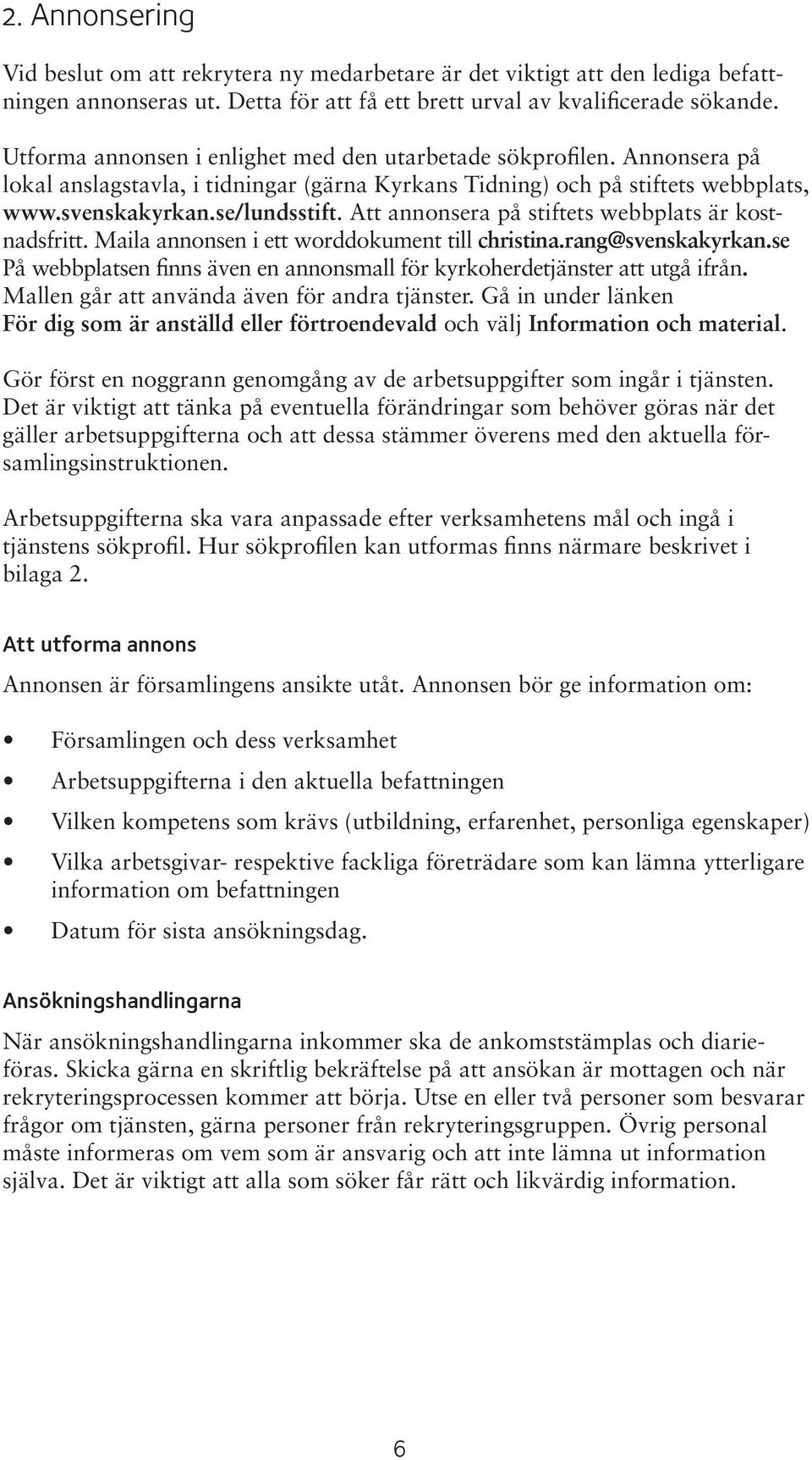 Att annonsera på stiftets webbplats är kostnadsfritt. Maila annonsen i ett worddokument till christina.rang@svenskakyrkan.