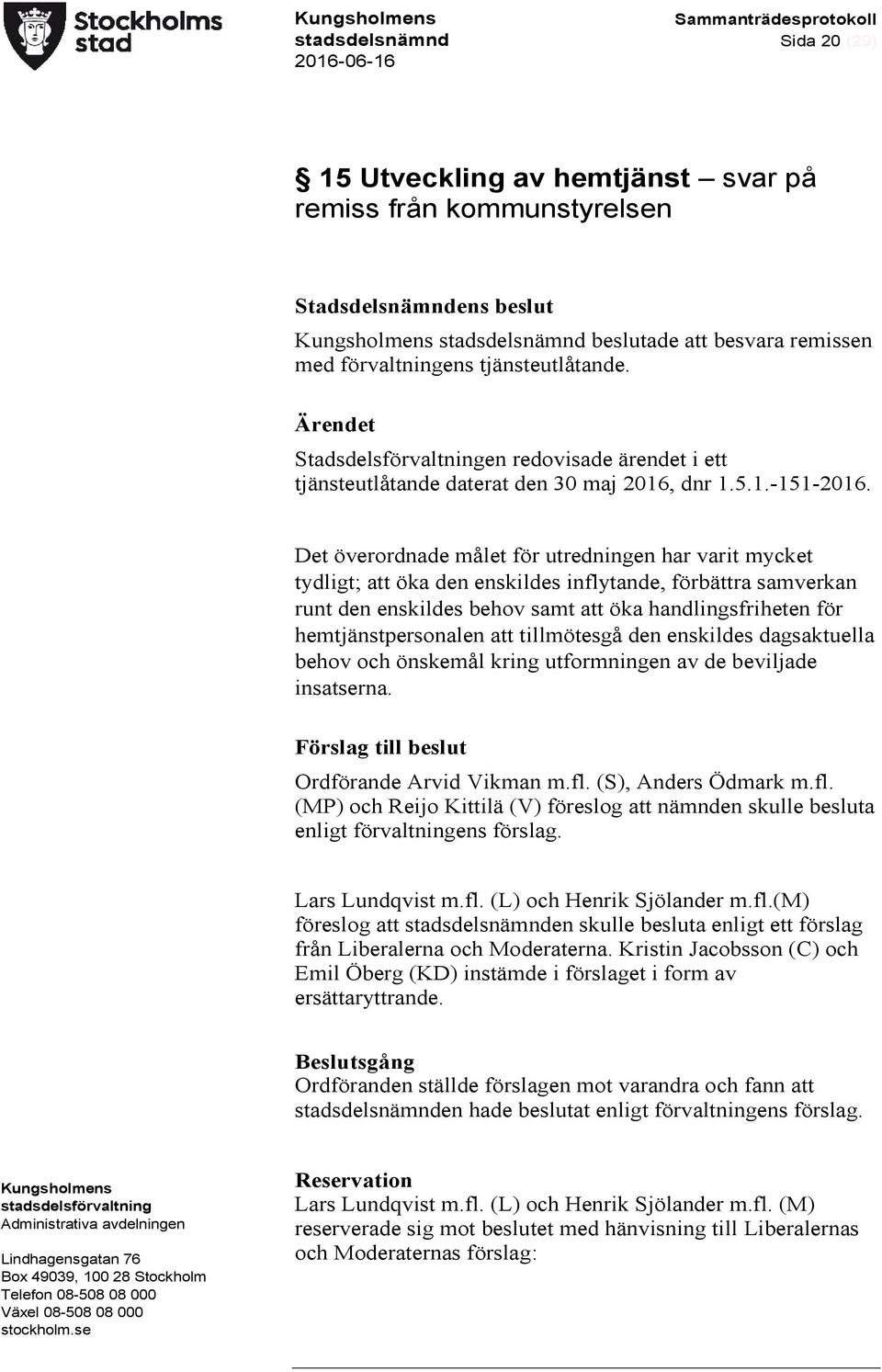 Det överordnade målet för utredningen har varit mycket tydligt; att öka den enskildes inflytande, förbättra samverkan runt den enskildes behov samt att öka handlingsfriheten för hemtjänstpersonalen