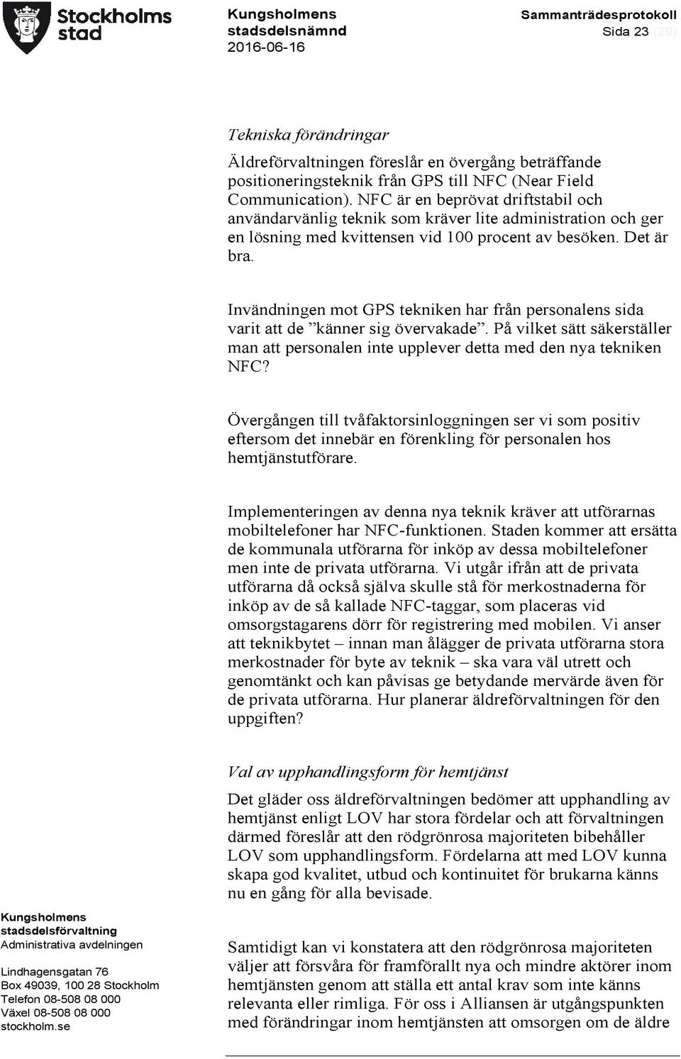 Invändningen mot GPS tekniken har från personalens sida varit att de känner sig övervakade. På vilket sätt säkerställer man att personalen inte upplever detta med den nya tekniken NFC?