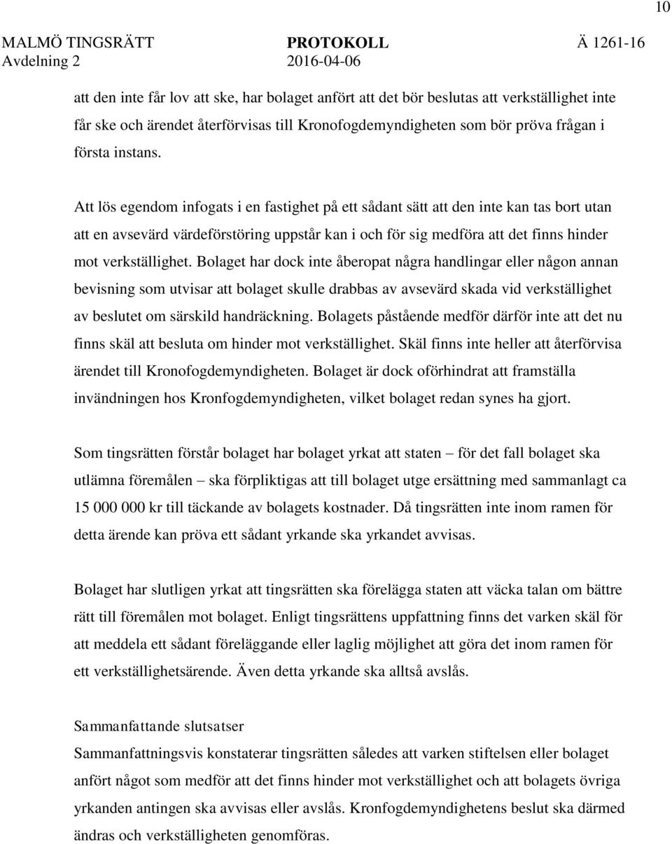 Bolaget har dock inte åberopat några handlingar eller någon annan bevisning som utvisar att bolaget skulle drabbas av avsevärd skada vid verkställighet av beslutet om särskild handräckning.