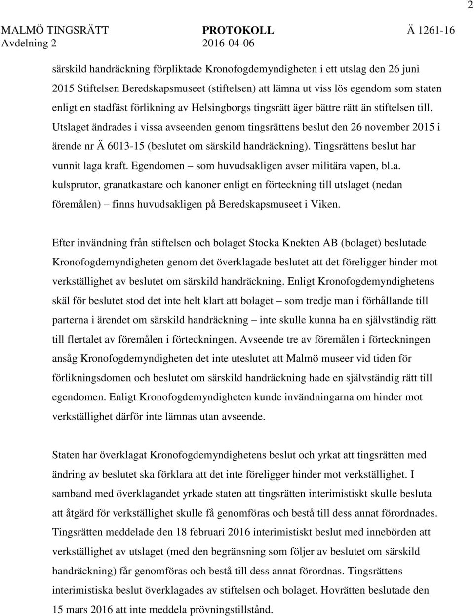 Utslaget ändrades i vissa avseenden genom tingsrättens beslut den 26 november 2015 i ärende nr Ä 6013-15 (beslutet om särskild handräckning). Tingsrättens beslut har vunnit laga kraft.