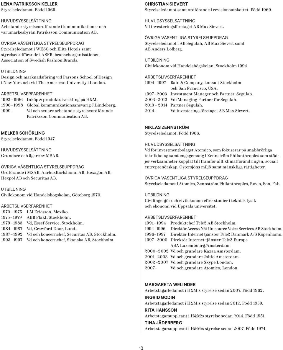 Design och marknadsföring vid Parsons School of Design i New York och vid The American University i London. 1993 1996 Inköp & produktutveckling på H&M. 1996 1998 Global kommunikationsansvarig J.
