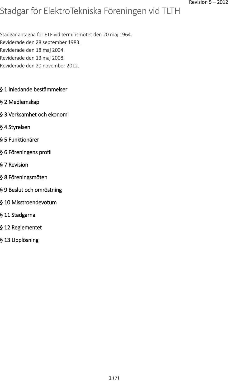 1 Inledande bestämmelser 2 Medlemskap 3 Verksamhet och ekonomi 4 Styrelsen 5 Funktionärer 6