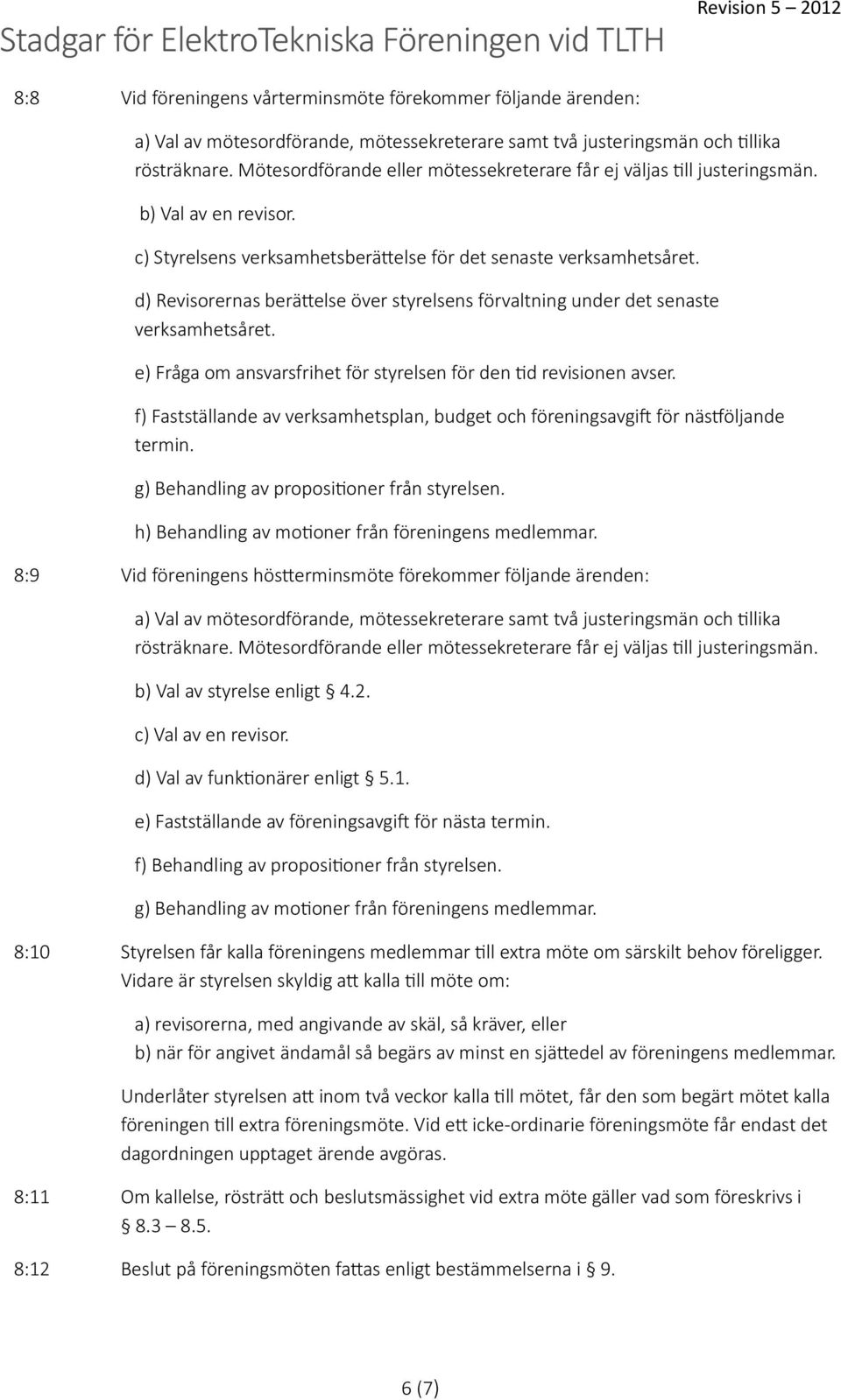 d) Revisorernas berättelse över styrelsens förvaltning under det senaste verksamhetsåret. e) Fråga om ansvarsfrihet för styrelsen för den tid revisionen avser.