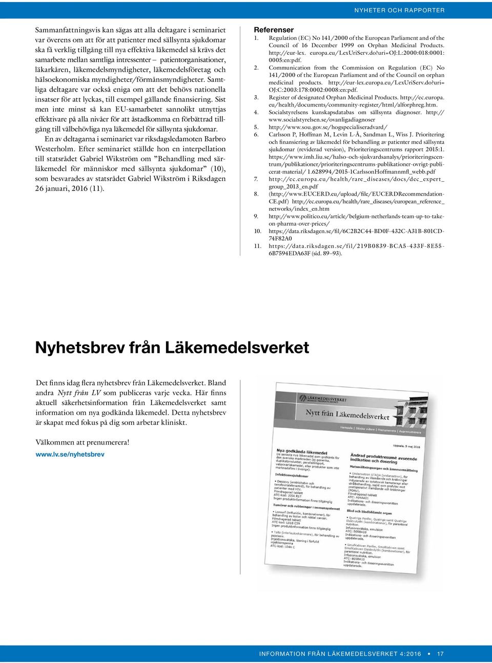 Samtliga deltagare var också eniga om att det behövs nationella insatser för att lyckas, till exempel gällande finansiering.