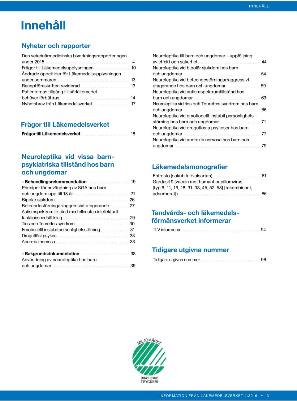.. 14 Nyhetsbrev från Läkemedelsverket... 17 Frågor till Läkemedelsverket Frågor till Läkemedelsverket.
