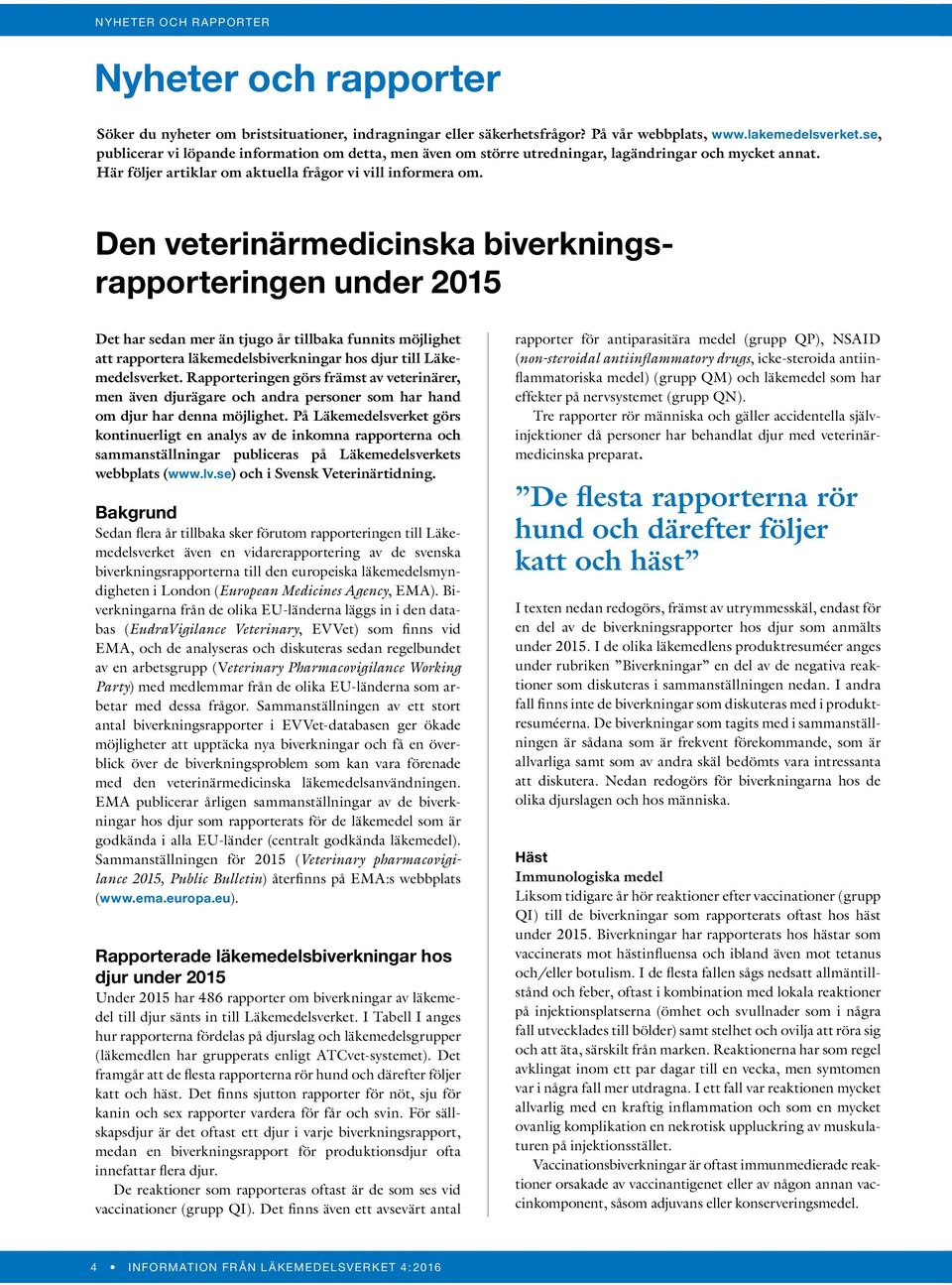 Den veterinärmedicinska biverkningsrapporteringen under 2015 Det har sedan mer än tjugo år tillbaka funnits möjlighet att rapportera läkemedelsbiverkningar hos djur till Läkemedelsverket.