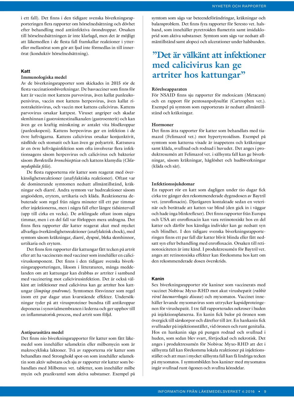 (konduktiv hörselnedsättning). Katt Immunologiska medel Av de biverkningsrapporter som skickades in 2015 rör de flesta vaccinationsbiverkningar.