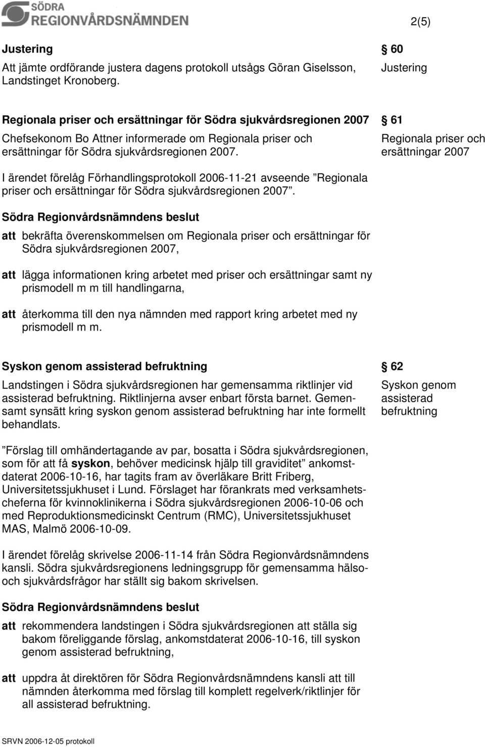 61 Regionala priser och ersättningar 2007 I ärendet förelåg Förhandlingsprotokoll 2006-11-21 avseende Regionala priser och ersättningar för Södra sjukvårdsregionen 2007.