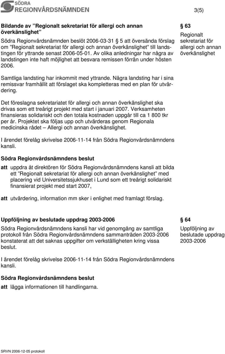 63 Regionalt sekretariat för allergi och annan överkänslighet Samtliga landsting har inkommit med yttrande.