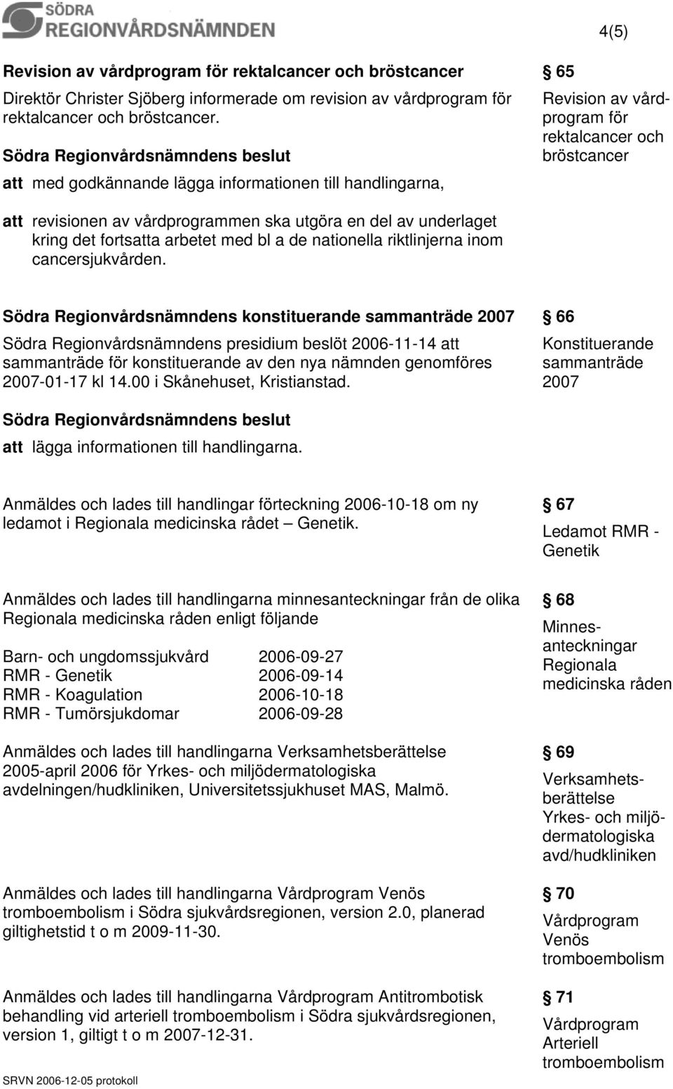 fortsatta arbetet med bl a de nationella riktlinjerna inom cancersjukvården.