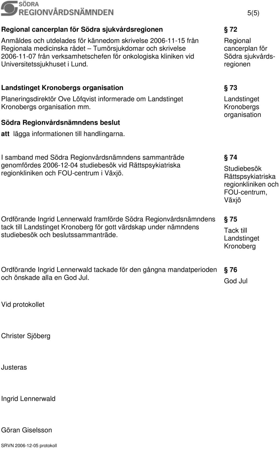 72 Regional cancerplan för Södra sjukvårdsregionen Landstinget Kronobergs organisation Planeringsdirektör Ove Löfqvist informerade om Landstinget Kronobergs organisation mm.