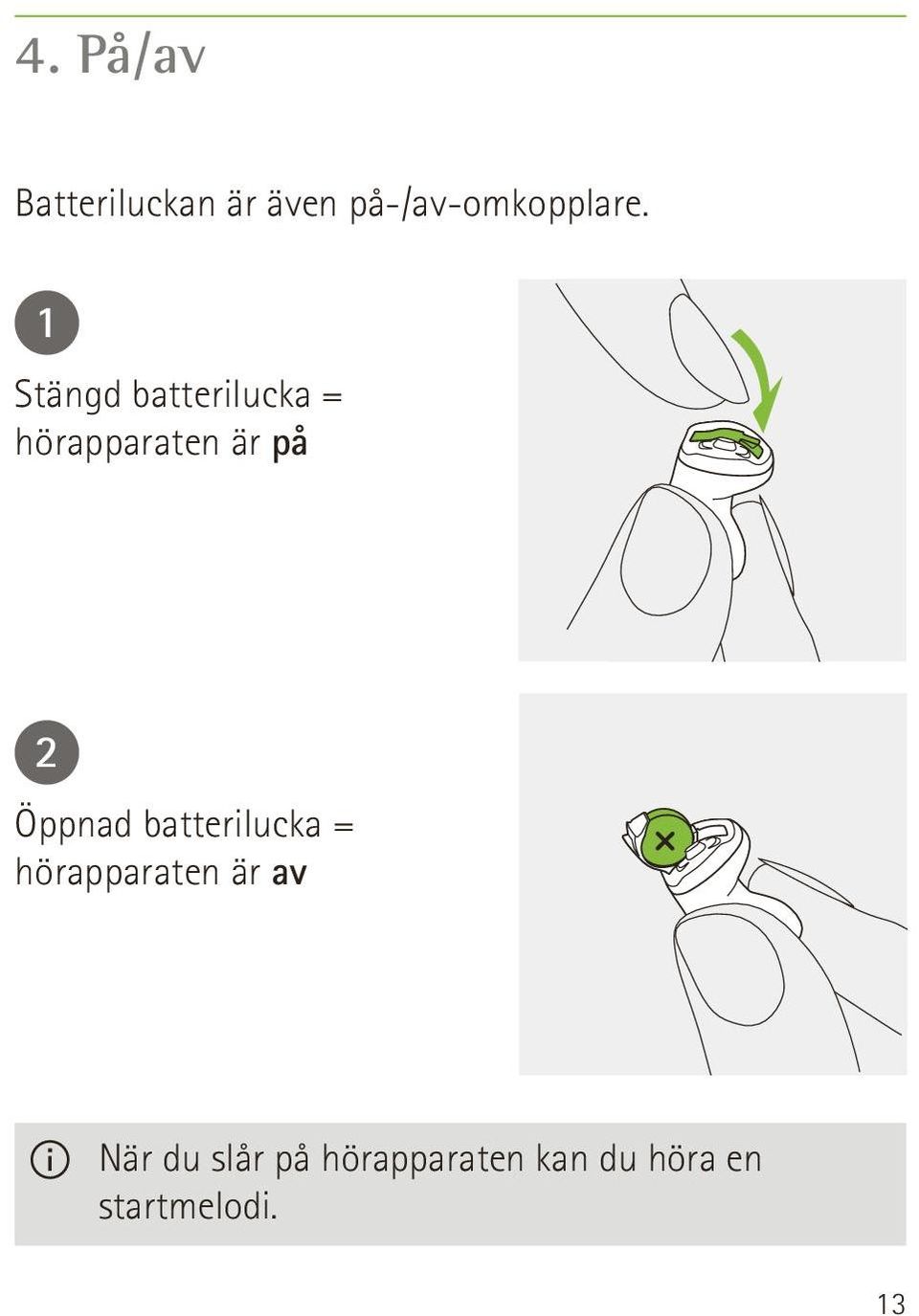 Öppnad batterilucka = hörapparaten är av När du