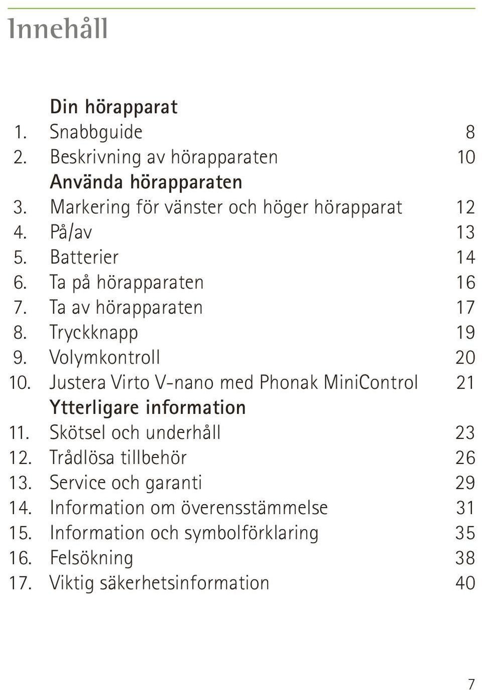 Justera Virto V-nano med Phonak MiniControl Ytterligare information 11. Skötsel och underhåll 12. Trådlösa tillbehör 13.