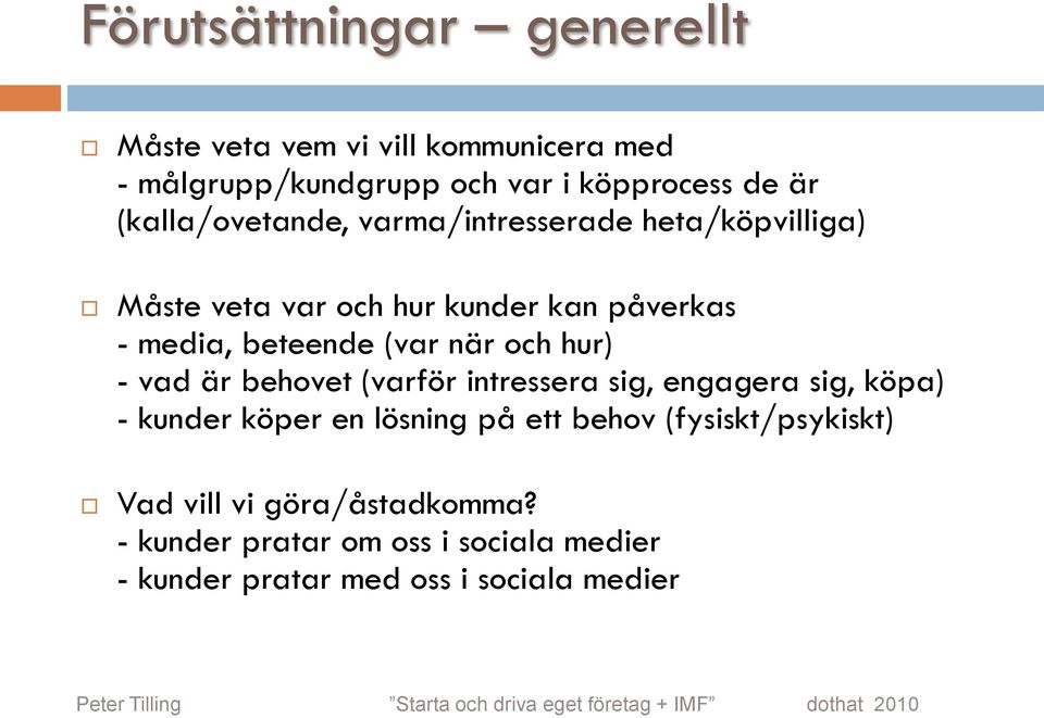 (varför intressera sig, engagera sig, köpa) - kunder köper en lösning på ett behov (fysiskt/psykiskt) Vad vill vi göra/åstadkomma?