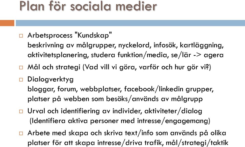 ) Dialogverktyg bloggar, forum, webbplatser, facebook/linkedin grupper, platser på webben som besöks/används av målgrupp Urval och identifiering