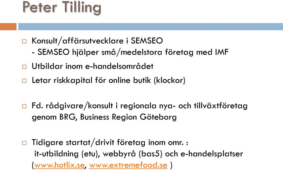 rådgivare/konsult i regionala nya- och tillväxtföretag genom BRG, Business Region Göteborg Tidigare