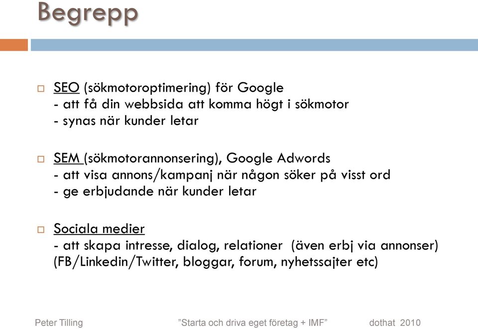 erbjudande när kunder letar Sociala medier - att skapa intresse, dialog, relationer (även erbj via annonser)