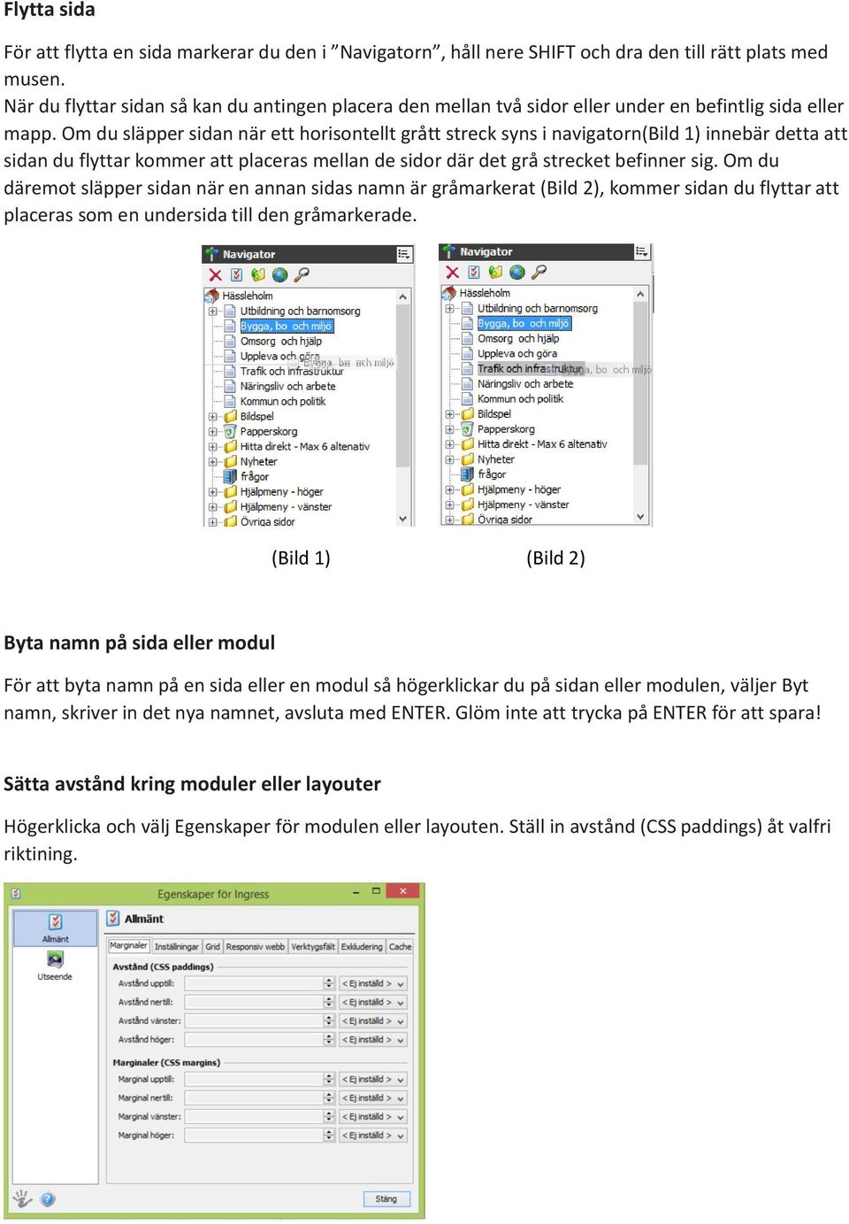 Om du släpper sidan när ett horisontellt grått streck syns i navigatorn(bild 1) innebär detta att sidan du flyttar kommer att placeras mellan de sidor där det grå strecket befinner sig.