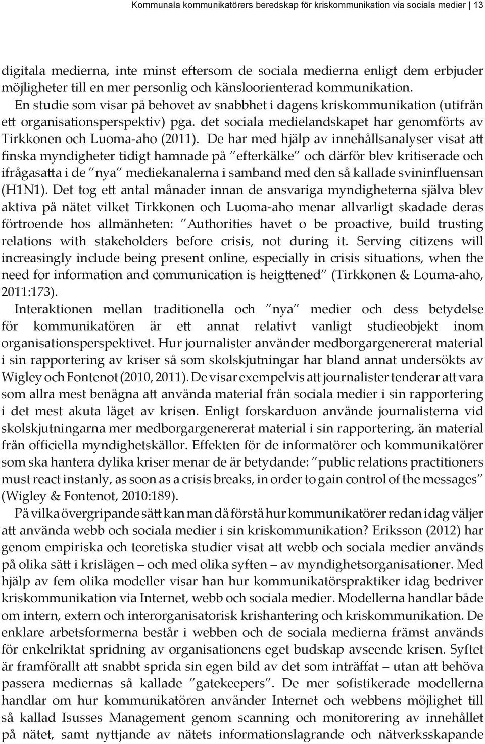 det sociala medielandskapet har genomförts av Tirkkonen och Luoma-aho (2011).