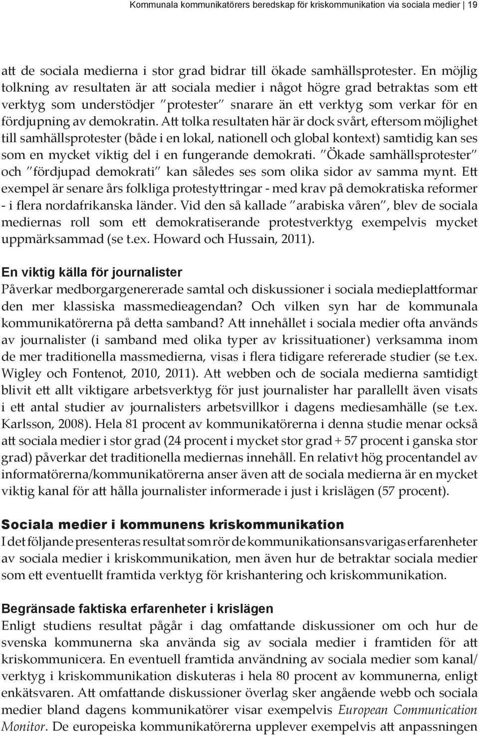 Att tolka resultaten här är dock svårt, eftersom möjlighet till samhällsprotester (både i en lokal, nationell och global kontext) samtidig kan ses som en mycket viktig del i en fungerande demokrati.