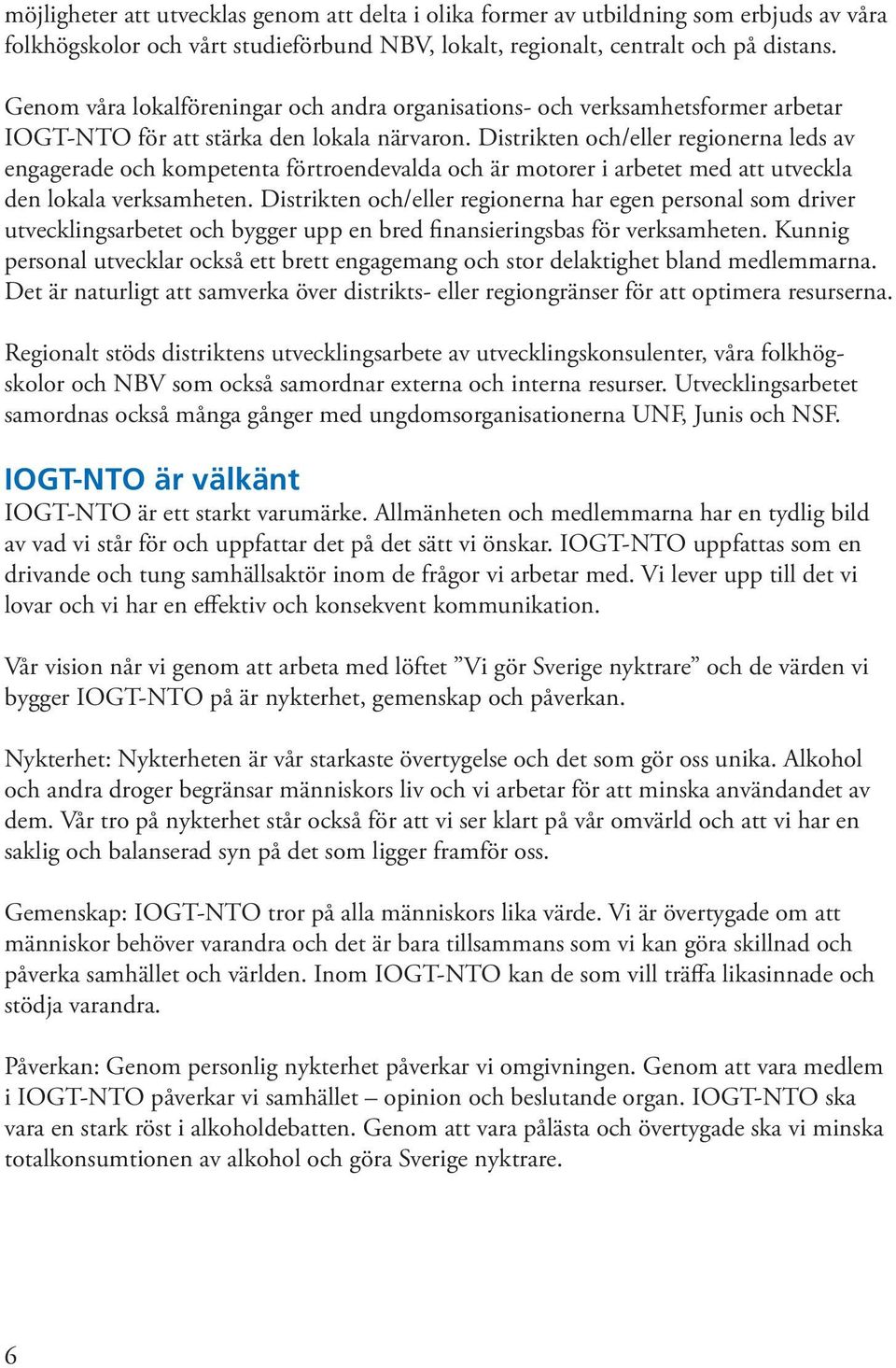 Distrikten och/eller regionerna leds av engagerade och kompetenta förtroendevalda och är motorer i arbetet med att utveckla den lokala verksamheten.