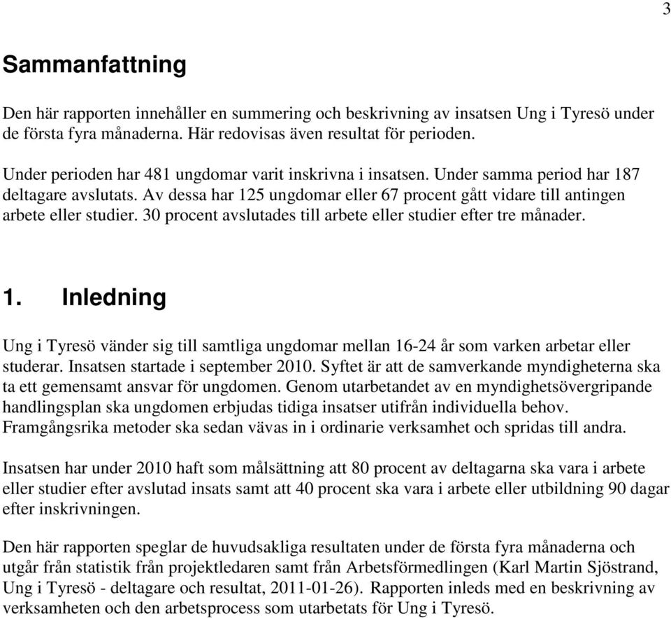 30 procent avslutades till arbete eller studier efter tre månader. 1. Inledning Ung i Tyresö vänder sig till samtliga ungdomar mellan 16-24 år som varken arbetar eller studerar.