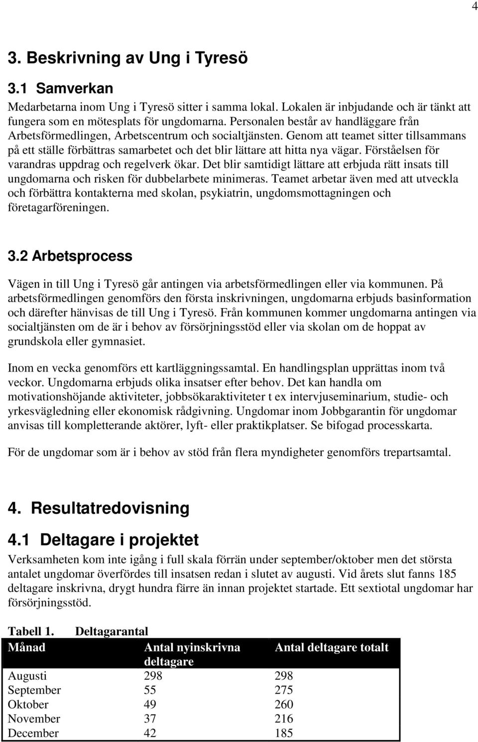 Genom att teamet sitter tillsammans på ett ställe förbättras samarbetet och det blir lättare att hitta nya vägar. Förståelsen för varandras uppdrag och regelverk ökar.