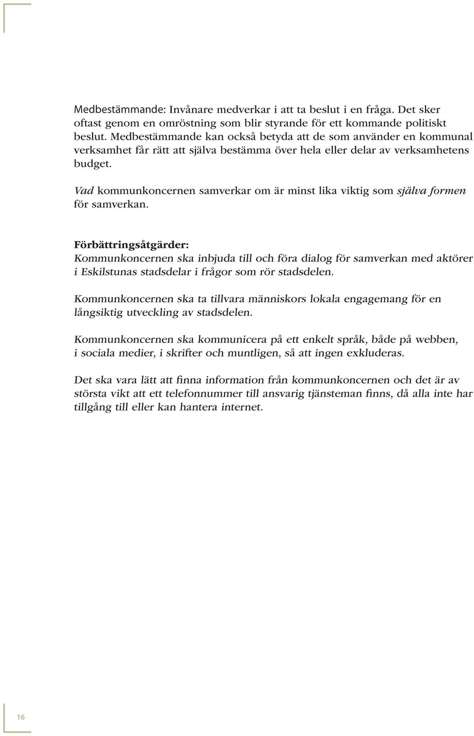 Vad kommunkoncernen samverkar om är minst lika viktig som själva formen för samverkan.