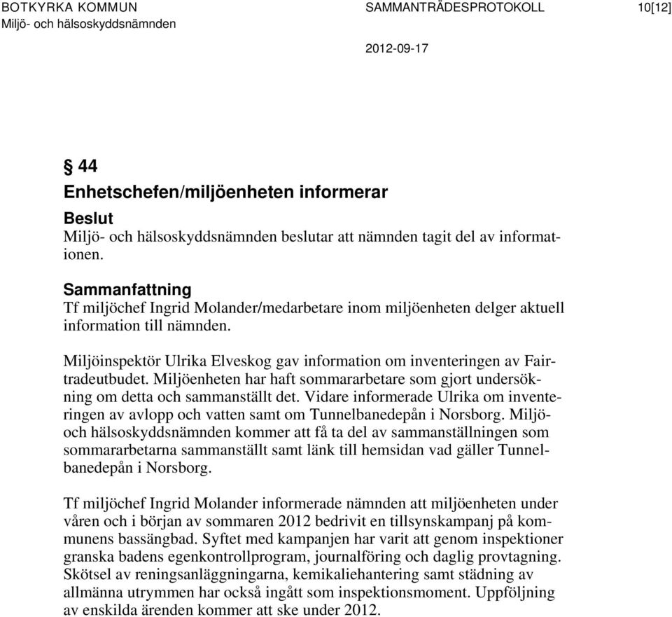 Miljöenheten har haft sommararbetare som gjort undersökning om detta och sammanställt det. Vidare informerade Ulrika om inventeringen av avlopp och vatten samt om Tunnelbanedepån i Norsborg.