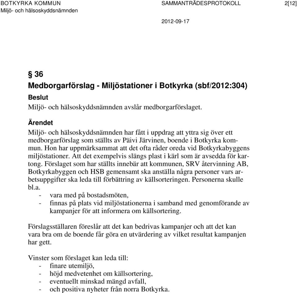 Hon har uppmärksammat att det ofta råder oreda vid Botkyrkabyggens miljöstationer. Att det exempelvis slängs plast i kärl som är avsedda för kartong.