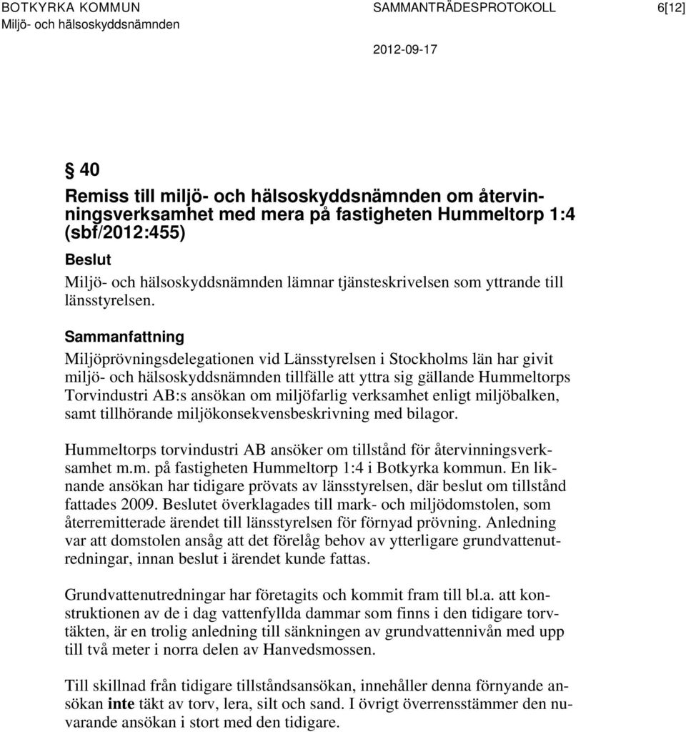 Miljöprövningsdelegationen vid Länsstyrelsen i Stockholms län har givit miljö- och hälsoskyddsnämnden tillfälle att yttra sig gällande Hummeltorps Torvindustri AB:s ansökan om miljöfarlig verksamhet